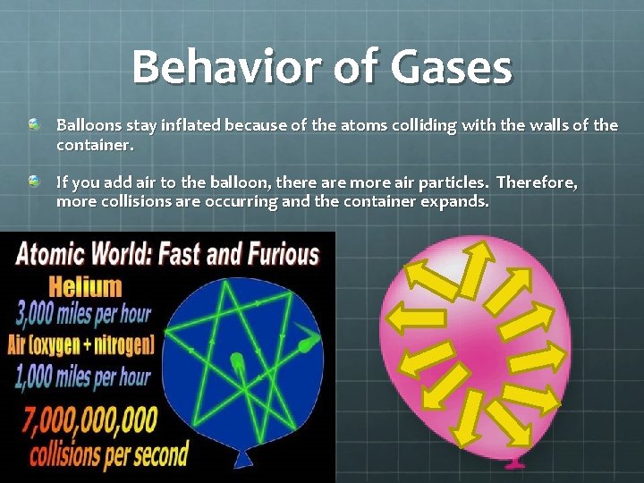 Behavior of Gases Balloons stay inflated because of the atoms colliding with the walls