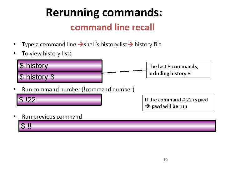 Rerunning commands: command line recall • Type a command line shell’s history list history