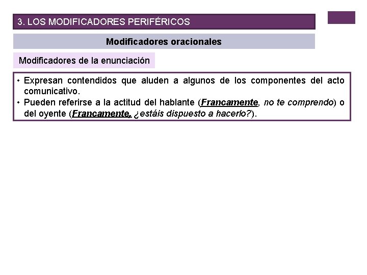 3. LOS MODIFICADORES PERIFÉRICOS Modificadores oracionales Modificadores de la enunciación • Expresan contendidos que