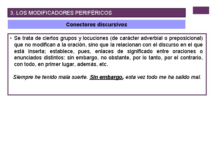 3. LOS MODIFICADORES PERIFÉRICOS Conectores discursivos • Se trata de ciertos grupos y locuciones