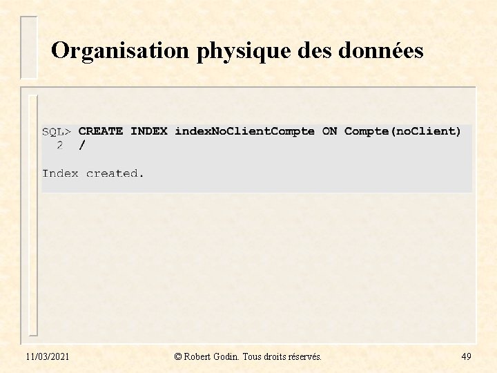 Organisation physique des données 11/03/2021 © Robert Godin. Tous droits réservés. 49 