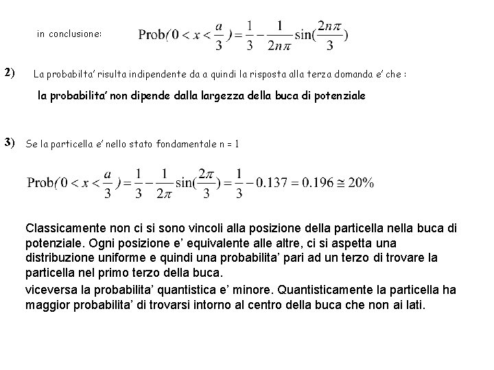 in conclusione: 2) La probabilta’ risulta indipendente da a quindi la risposta alla terza