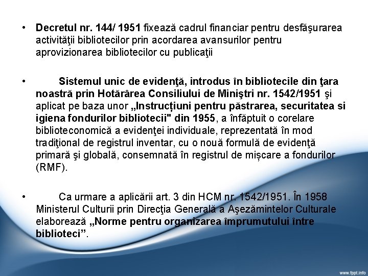 • Decretul nr. 144/ 1951 fixează cadrul financiar pentru desfăşurarea activităţii bibliotecilor prin • Decretul nr. 144/ 1951 fixează cadrul financiar pentru desfăşurarea activităţii bibliotecilor prin
