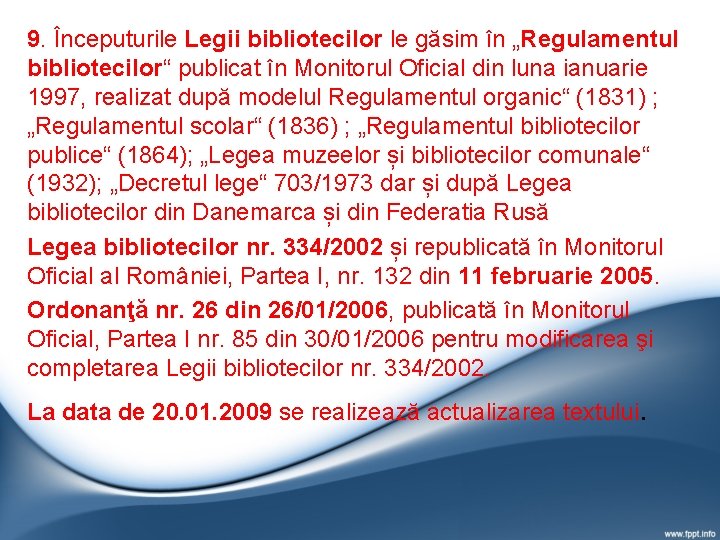 9. Începuturile Legii bibliotecilor le găsim în „Regulamentul bibliotecilor“ publicat în Monitorul Oficial din 9. Începuturile Legii bibliotecilor le găsim în „Regulamentul bibliotecilor“ publicat în Monitorul Oficial din