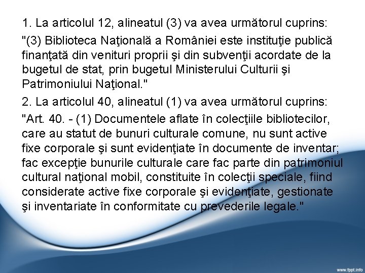 1. La articolul 12, alineatul (3) va avea următorul cuprins: "(3) Biblioteca Naţională a 1. La articolul 12, alineatul (3) va avea următorul cuprins: "(3) Biblioteca Naţională a