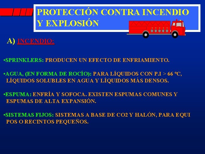 PROTECCIÓN CONTRA INCENDIO Y EXPLOSIÓN A) INCENDIO: • SPRINKLERS: PRODUCEN UN EFECTO DE ENFRIAMIENTO.