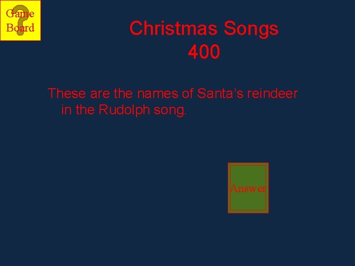 Game Board Christmas Songs 400 These are the names of Santa’s reindeer in the