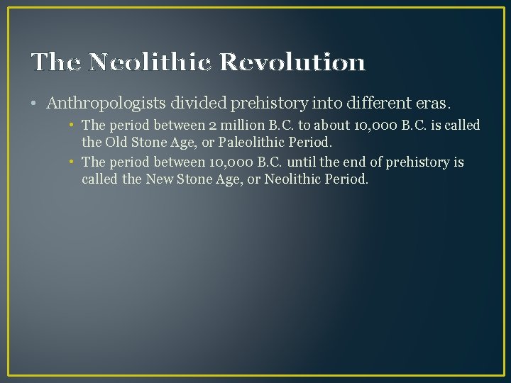 The Neolithic Revolution • Anthropologists divided prehistory into different eras. • The period between