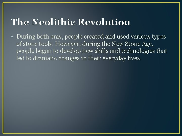 The Neolithic Revolution • During both eras, people created and used various types of