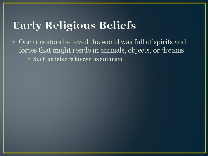 Early Religious Beliefs • Our ancestors believed the world was full of spirits and