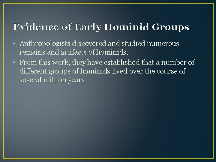 Evidence of Early Hominid Groups • Anthropologists discovered and studied numerous remains and artifacts