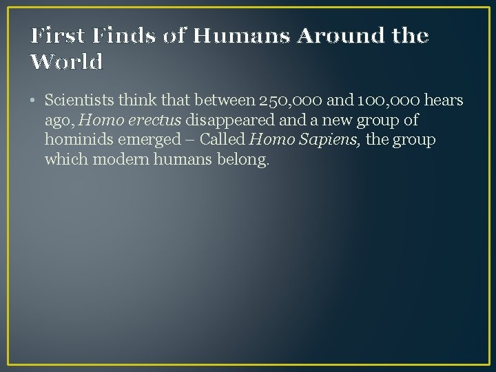 First Finds of Humans Around the World • Scientists think that between 250, 000