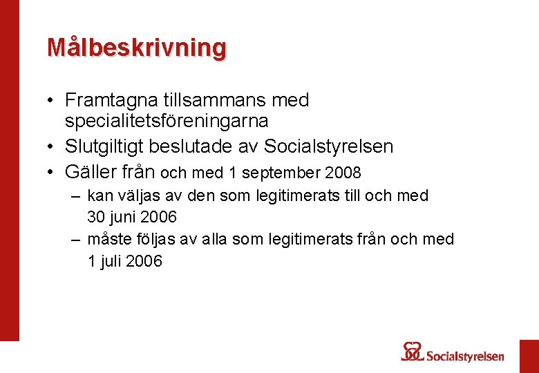 Målbeskrivning • Framtagna tillsammans med specialitetsföreningarna • Slutgiltigt beslutade av Socialstyrelsen • Gäller från