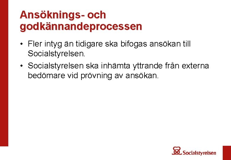 Ansöknings- och godkännandeprocessen • Fler intyg än tidigare ska bifogas ansökan till Socialstyrelsen. •