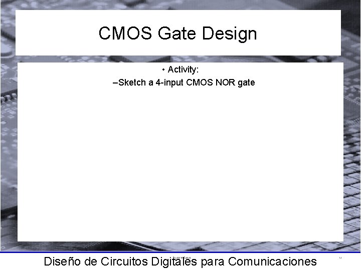 CMOS Gate Design • Activity: –Sketch a 4 -input CMOS NOR gate Diseño de