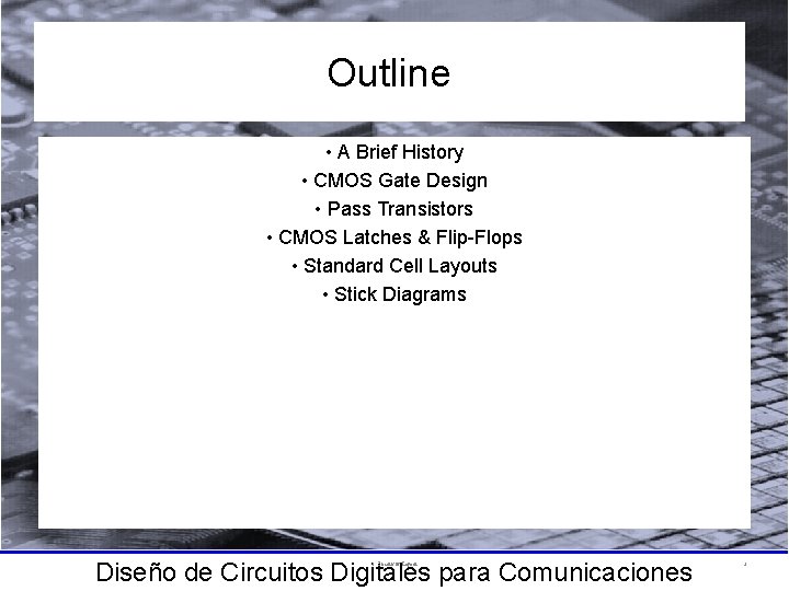 Outline • A Brief History • CMOS Gate Design • Pass Transistors • CMOS