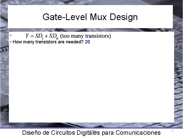 Gate-Level Mux Design • • How many transistors are needed? 20 Diseño de Circuitos