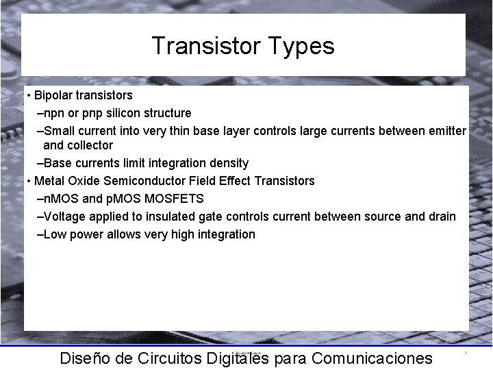 Transistor Types • Bipolar transistors –npn or pnp silicon structure –Small current into very