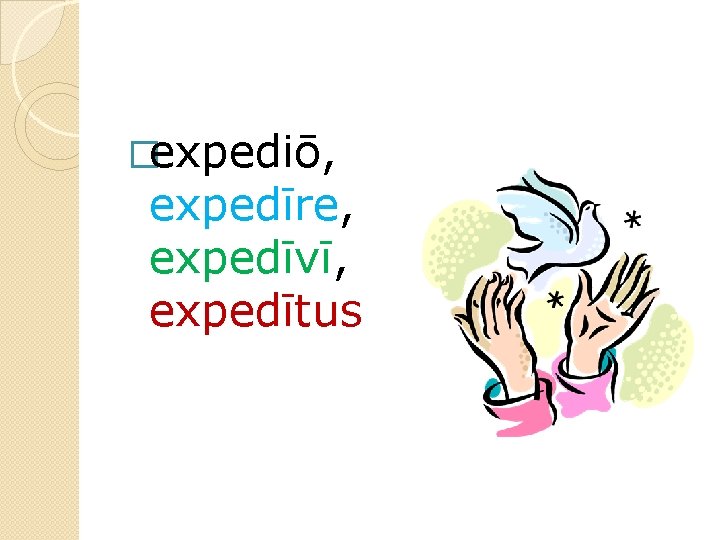 �expediō, expedīre, expedīvī, expedītus 