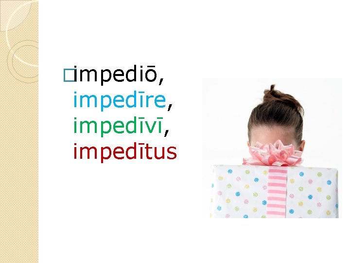 �impediō, impedīre, impedīvī, impedītus 