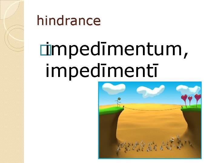 hindrance � impedīmentum, impedīmentī 
