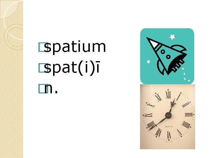 �spatium �spat(i)ī �n. 