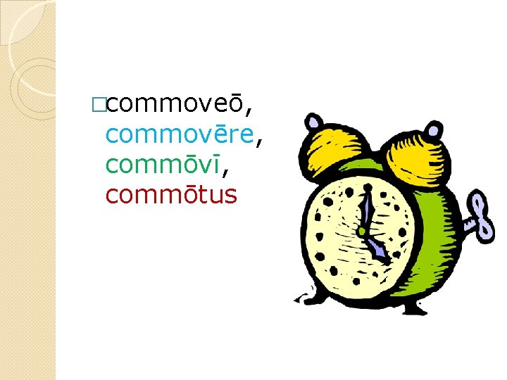 �commoveō, commovēre, commōvī, commōtus 