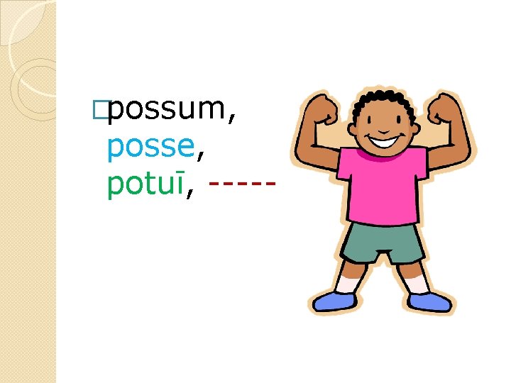 �possum, posse, potuī, ----- 