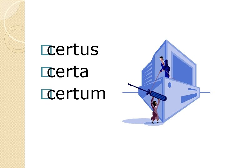 �certus �certa �certum 