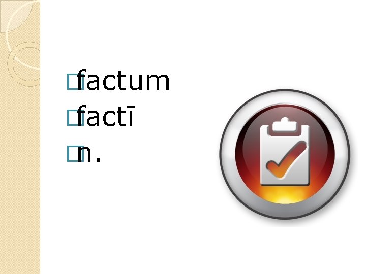 �factum �factī �n. 