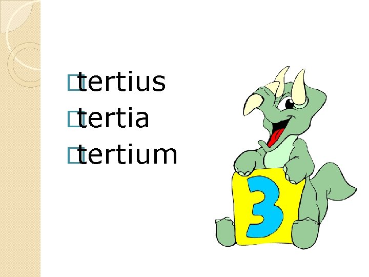 �tertius �tertia �tertium 
