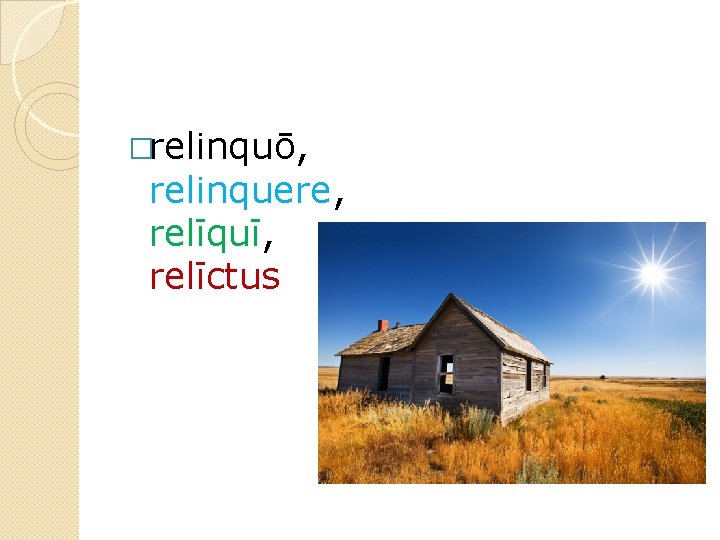 �relinquō, relinquere, relīquī, relīctus 