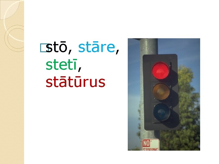 �stō, stāre, stetī, stātūrus 