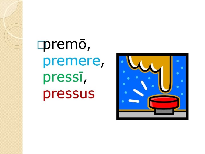 �premō, premere, pressī, pressus 