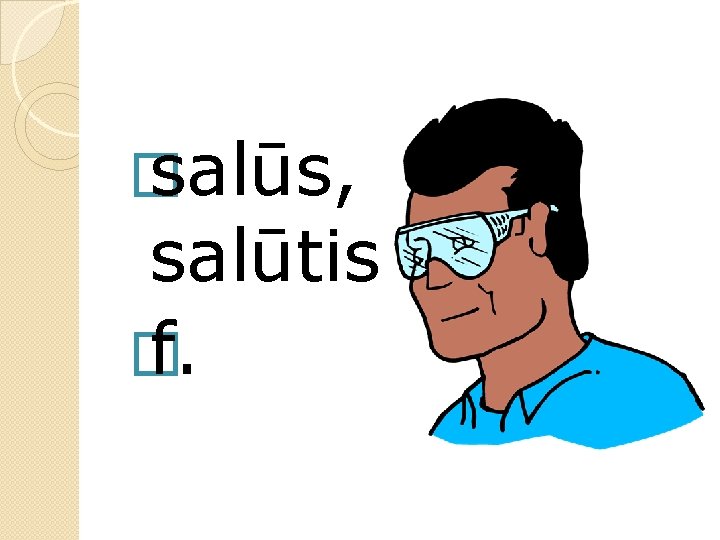 � salūs, salūtis � f. 