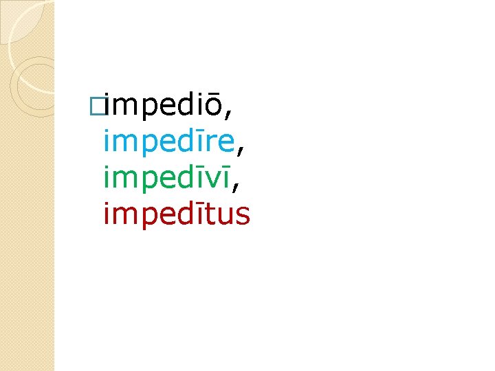 �impediō, impedīre, impedīvī, impedītus 