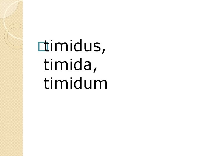 �timidus, timida, timidum 