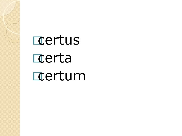�certus �certa �certum 