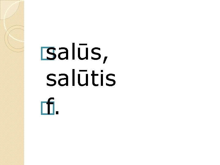 � salūs, salūtis � f. 