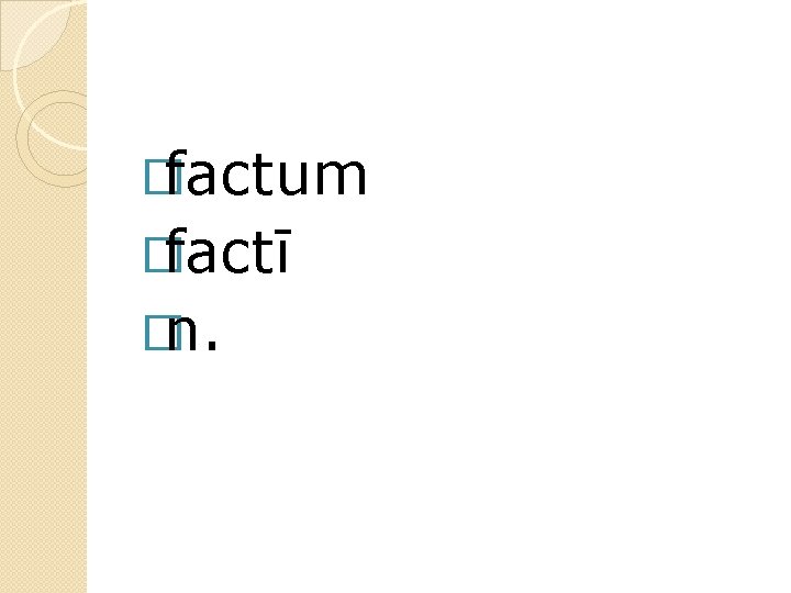 �factum �factī �n. 