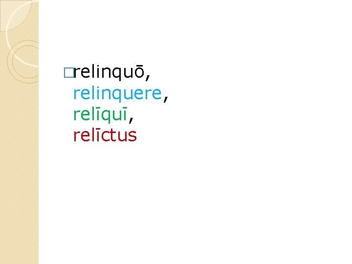 �relinquō, relinquere, relīquī, relīctus 