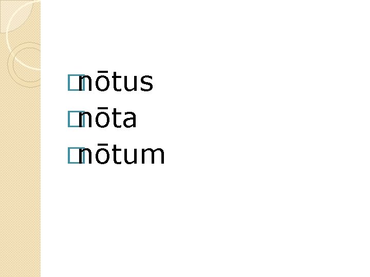 �nōtus �nōta �nōtum 