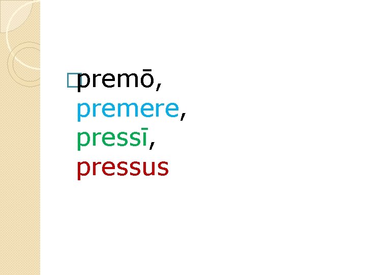 �premō, premere, pressī, pressus 