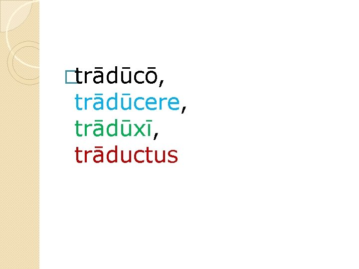 �trādūcō, trādūcere, trādūxī, trāductus 
