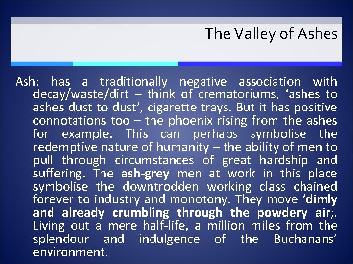 The Valley of Ashes Ash: has a traditionally negative association with decay/waste/dirt – think