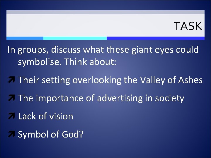 TASK In groups, discuss what these giant eyes could symbolise. Think about: Their setting