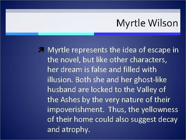 Myrtle Wilson Myrtle represents the idea of escape in the novel, but like other