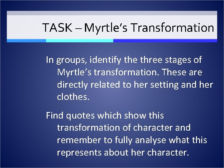 TASK – Myrtle’s Transformation In groups, identify the three stages of Myrtle’s transformation. These