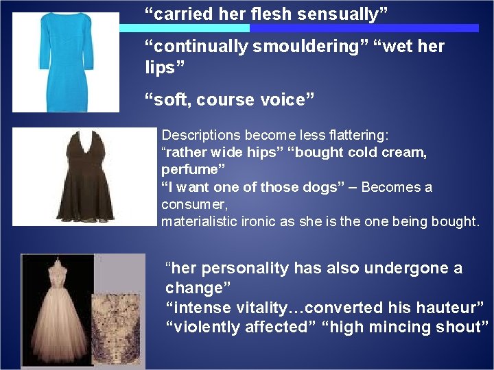 “carried her flesh sensually” “continually smouldering” “wet her lips” “soft, course voice” Descriptions become