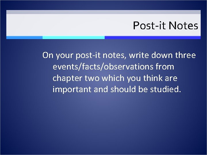 Post-it Notes On your post-it notes, write down three events/facts/observations from chapter two which